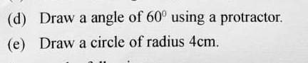 (d) Draw a angle of 60° using a protractor.
(e) Draw a circle of radius 4cm.