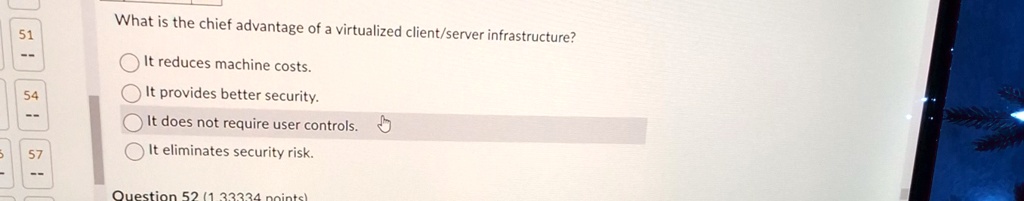 what is the chief advantage of a virtualized clientserver infrastructure it reduces machine costs it provides better security it does not require user controls it eliminates security risk 45906