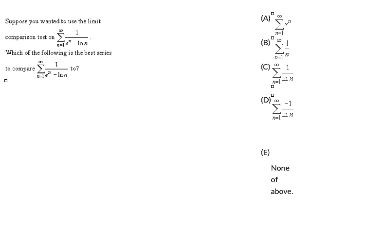 suppose you wanted to use the limit comparison test on sumn1infty frac1en ln n which of the following is the best series to compare sumn1infty frac1en ln n to a sumn1infty en b sumn1inft 57869