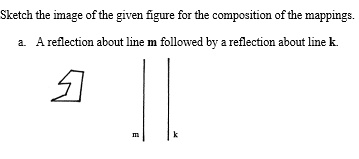 Sketch the image of the given figure for the composition of the mappings.
a. A reflection about line m followed by a reflection about line k.