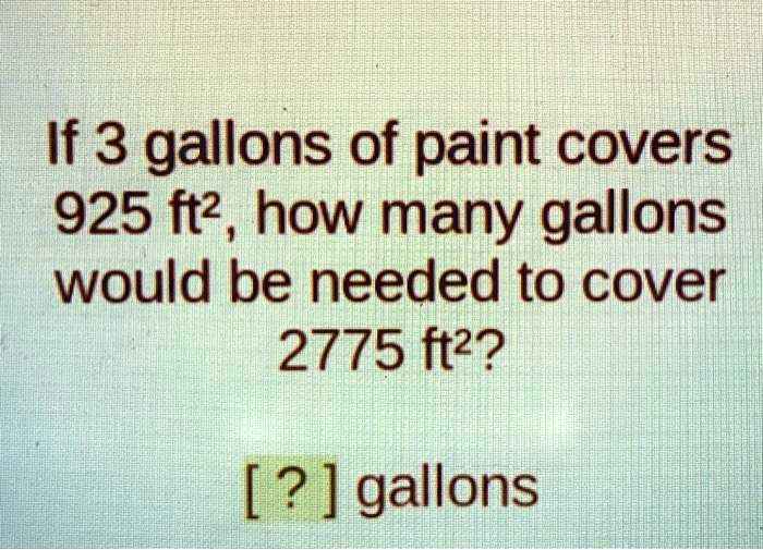 If 3 gallons of paint covers 925 ft², how many gallons would be needed to cover 2775 ft²?

[ ? ] gallons