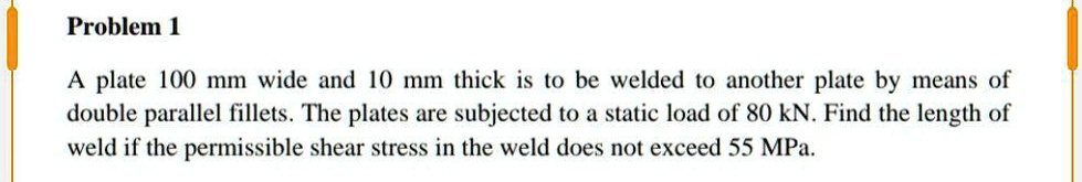 A Plate 100 Mm Wide And 10 Mm Thick Is To Be Welded To Another Plate By Means Of Double Parallel 9473