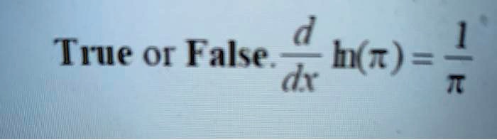 True or False. (d)/(dx)ln(π) = (1)/(π)