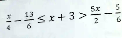 (x)/(4) - (13)/(6) ≤x + 3 > (5x)/(2) - (5)/(6)