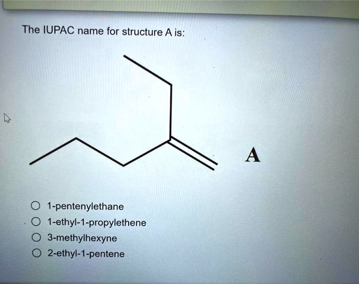 Solved The Iupac Name For Structure A Is A 1 Pentenylethane 1 Ethyl 1