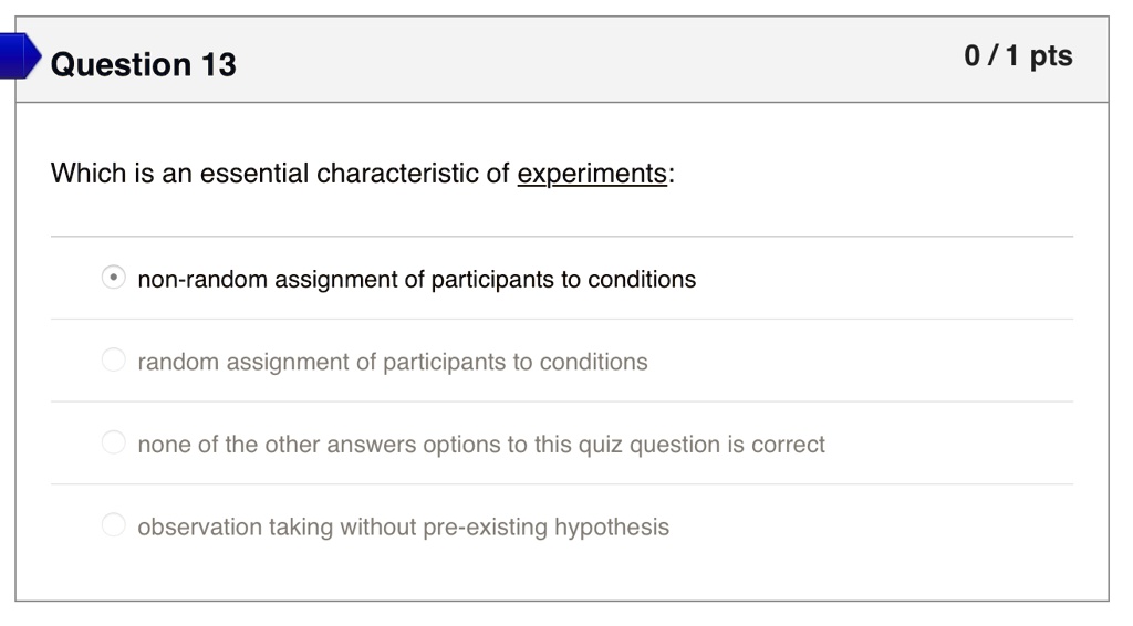 question 13 0 1 pts which is an essential characteristic of experiments non random assignment of participants to conditions random assignment of participants to conditions none of the other  20207