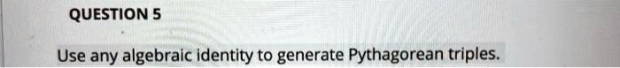 question 5 use any algebraic identity to generate pythagorean triples 66521