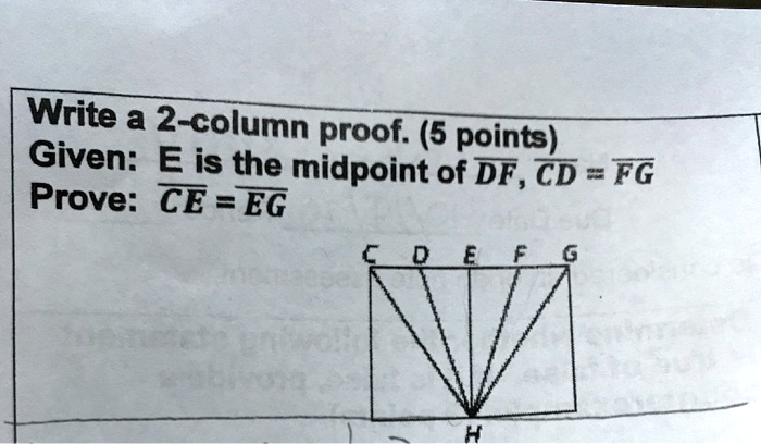 Write a 2-column proof. (5 points)
Given: E is the midpoint of DF, CD = FG
Prove: CE = EG