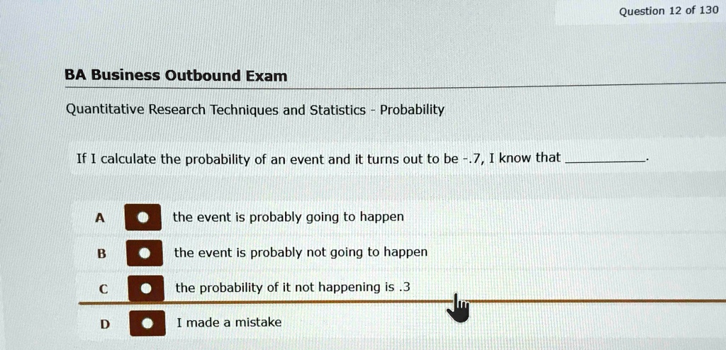 ba business outbound exam quantitative research techniques and statistics probability if i calculate the probability of an event and it turns out to be 7 i know that a the event is probably  63224