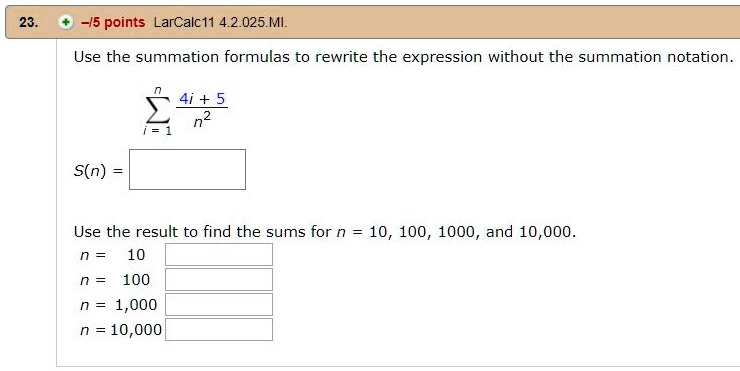 Solved H5 Points Larcalc11 4 2 025 Ml Use The Summation Formulas To Rewrite The Expression Without The Summation Notation 41 5 S N Use The Result To Find The Sums For N 10 100 1000 And 10 000 10 100 1 000 N 10 000