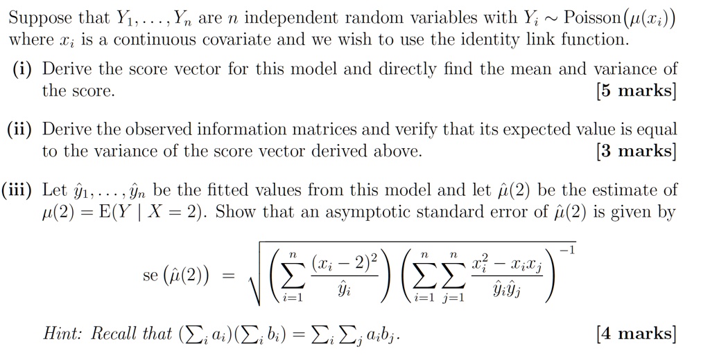 Solved Suppose That Yi Yn Are N Independent Random Variables With Y Poisson U A Where Ti Is A Continuous Covariate And We Wish To Use The Identity Link Function I Derive The Score Vector