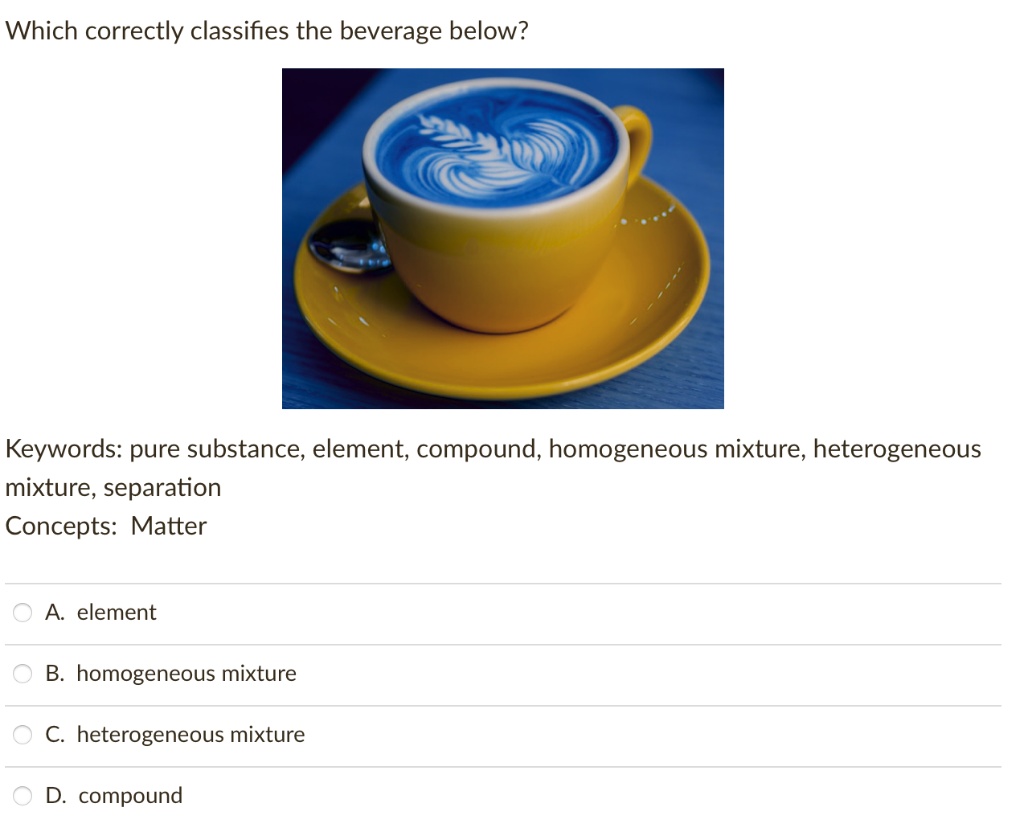 SOLVED Which correctly classifies the beverage below? Keywords pure