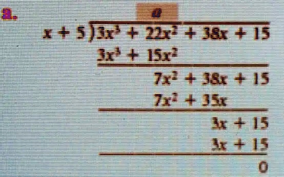 x + 5)3x² + 22x² + 38x + 15
3x² + 15x²
7x² + 38x + 15
7x² + 35x
3x + 15
3x + 15
0