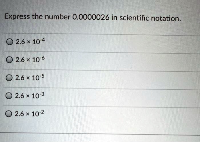 Express the number 0.0000026 in scientific notation. 2.6...