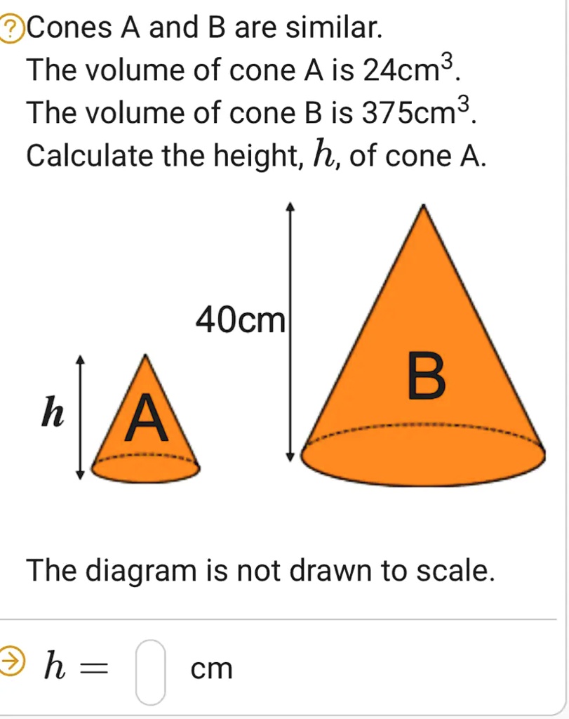 SOLVED: Cones A And B Are Similar: The Volume Of Cone Ais 24cm3 . The ...