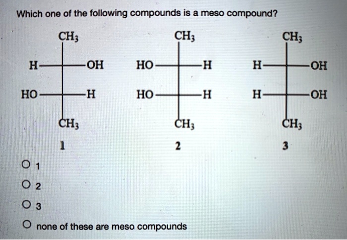 Which Of The Following Are Meso Compounds SOLVED: Which one of the following compounds is a meso compound? CH; CH