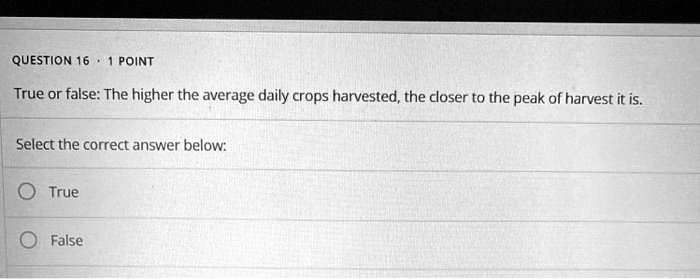 True or false: The higher the average daily crops harvested, the closer to the peak of harvest it is.
Select the correct answer below:
True
False