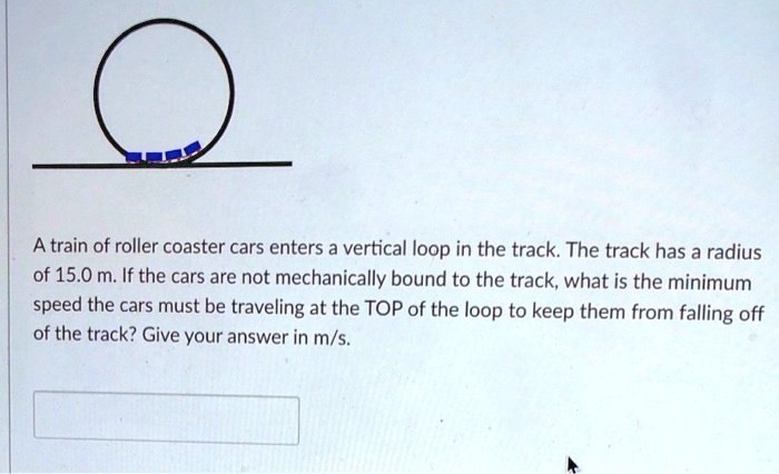 a train of roller coaster cars enters a vertical loop in the track the ...