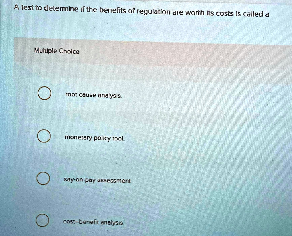 multiple choice question review items determine would... SOLVED: A test to determine if the benefits of regulation are worth its ...