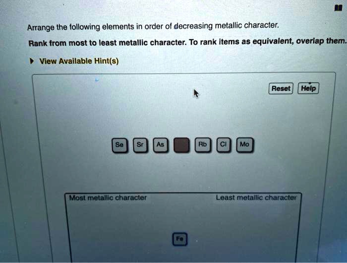 SOLVED: Arrange The Following Elements In Order Of Decreasing Metallic ...