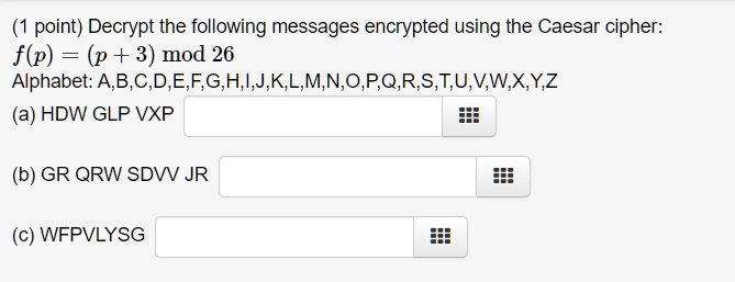 Decrypt the following messages encrypted using the Caesar cipher:
f(p) = (p + 3) mod 26
Alphabet: A,B,C,D,E,F,G,H,I,J,K,L,M,N,O,P,Q,R,S,T,U,V,W,X,Y,Z
(a) HDW GLP VXP
(b) GR QRW SDVV JR
(c) WFPVLYSG