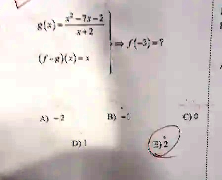 g(x) = (x^2 - 7x - 2)/(x + 2) f(-3) = ?
(f ∘g)(x) = x
A) -2
B) -1
C) 0
D) 1
E) 2