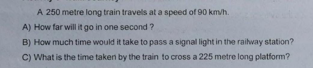 A 250 metre long train travels at a speed of 90 km / h. A) How far will ...