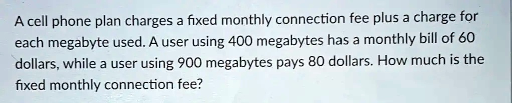SOLVED: A cell phone plan charges a fixed monthly connection fee plus a ...