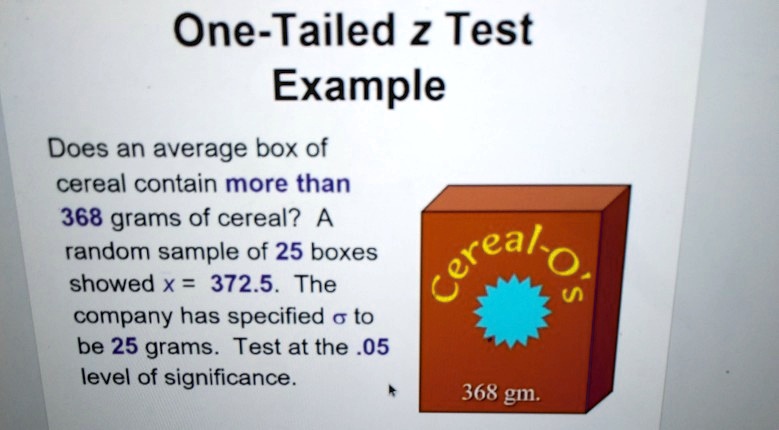 One Z Test Examples One-Tailed z Test Example Does an average box of cereal contain more ...