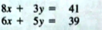 8x + 3y = 41
6x + 5y = 39