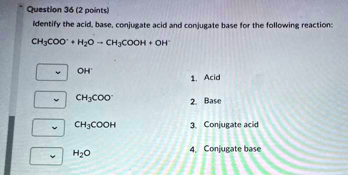 SOLVED: Question 36 (2 points) Identify the acid, base; conjugate acid ...