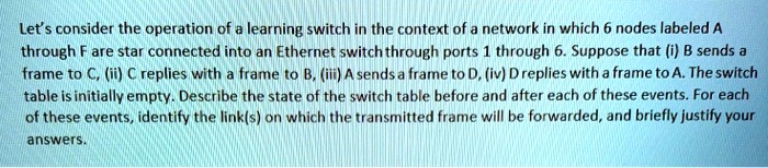 Let's consider the operation of a learning switch in the context of a ...