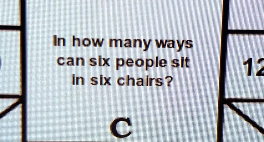 In how many ways
can six people sit
in six chairs?