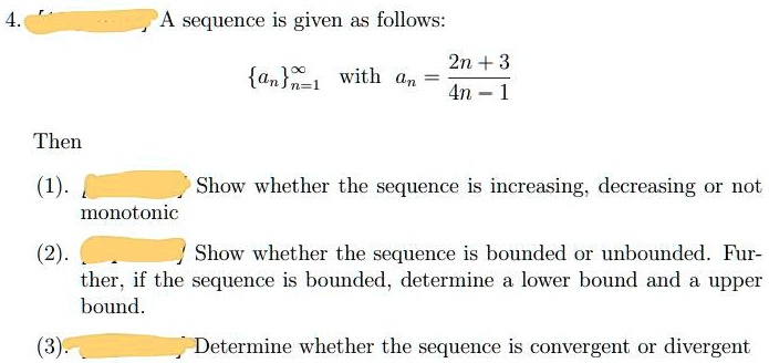 Solved A Sequence Is Given As Follows 2n 3 An Nz1 With On 4n 1 Then Show Whether The Sequence Is Increasing Decreasing Or Not Monotonic 2 Show Whether The Sequence