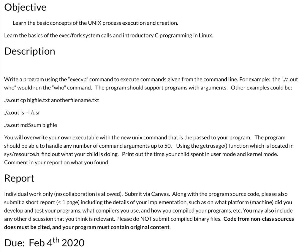 SOLVED: Objective Learn the basic concepts of the UNIXprocess execution and  creation Learn the basics of the exec/fork system calls and introductory C  programming in Linux Description Write a program using the"execvp"command