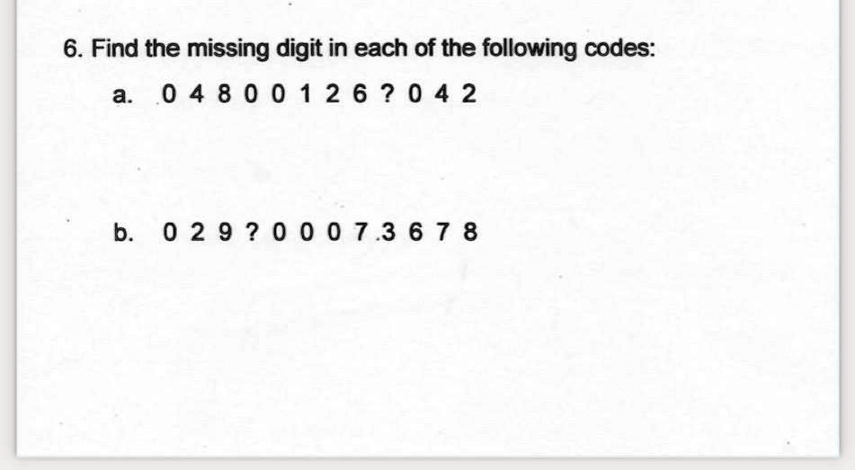 6. Find the missing digit in each of the following codes:
a. 0 4 8 0 0 1 2 6 ? 0 4 2
b. 0 2 9 ? 0 0 0 7 3 6 7 8