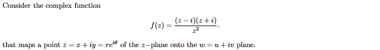 Consider the complex function
f(z) = ((z - i)(z + i))/(z^2).
that maps a point z = x + iy = re^iθ of the z-plane onto the w = u + iv plane.