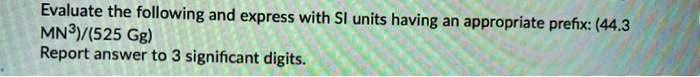 Solved Evaluate The Following And Express With Si Units Having An Solved Evaluate The Following And Express With Si Units Having An
