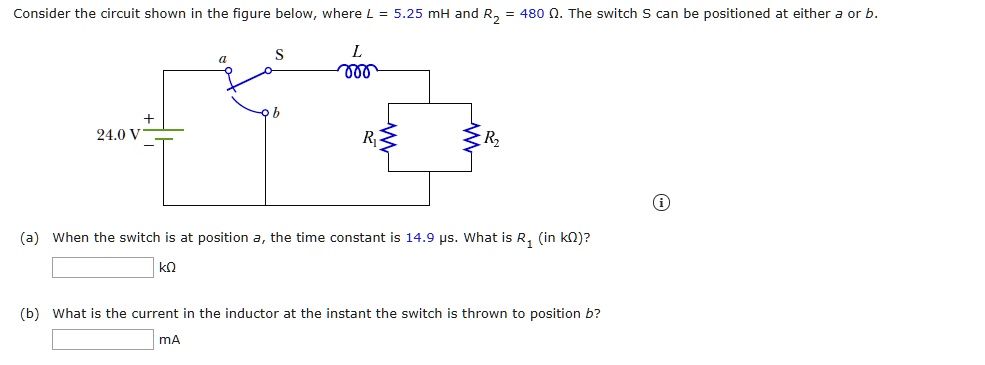 Consider the circuit shown in the figure below, where L = 5.25 mH and R2 = 480 ?. The switch S can be positioned at either a or b.
(a) When the switch is at position a, the time constant is 14.9 ?s. What is R1 (in k?)?
(b) What is the current in the inductor at the instant the switch is thrown to position b?