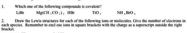 SOLVED: Which one of the following compounds is covalent? LiBr, Mg ...