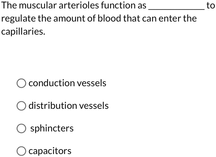 The muscular arterioles function as to regulate the amount of blood ...