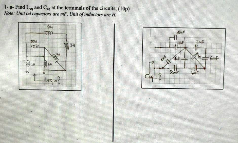 1-a- Find Leq and Ceq at the terminals of the circuits, (10p)
Note: Unit od capactors are mF, Unit of inductors are H.