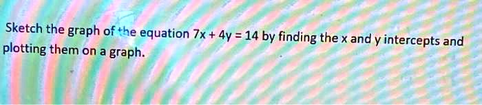 Sketch the graph ofthe equation 7x 4y 14 by finding the x...