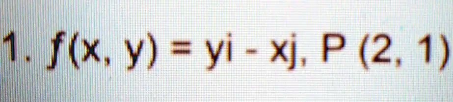 1. f(x, y) = yi - xj, P(2, 1)