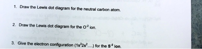 1. Draw the Lewis dot diagram for the neutral carbon atom. 2. Draw the ...
