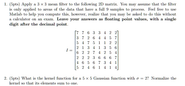 1. (5pts) Apply a 3 x 3 mean filter to the following 2D matrix. You may ...