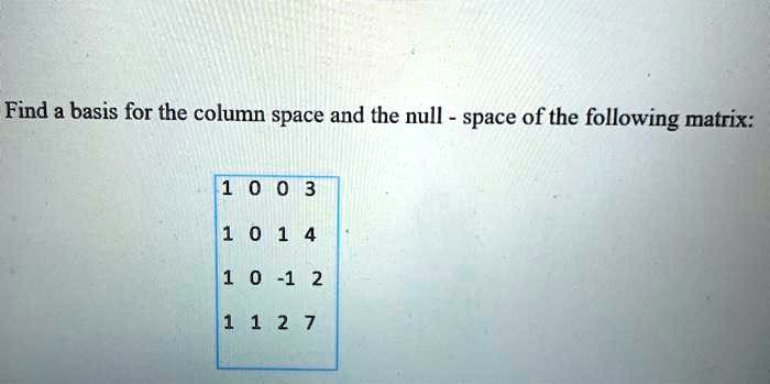 SOLVED:Find A Basis For The Column Space And The Null Space Of The ...