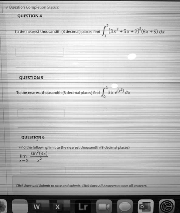 Solved Question Comnpleliun Slalus Questior The Nearest Thousandth 3 Decimal Places Find 3x2 5x 2 6x 5 Dx Question 5 To The Nearest Thousandth 3 Decimal Places Find 3xe6 Dx Questiqn 6 Find The Followiing Limit
