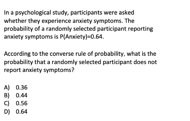 in a psychological study participants were asked whether they experience anxiety symptoms the probability of a randomly selected participant reporting anxiety symptoms is panxiety064 accordi 97996