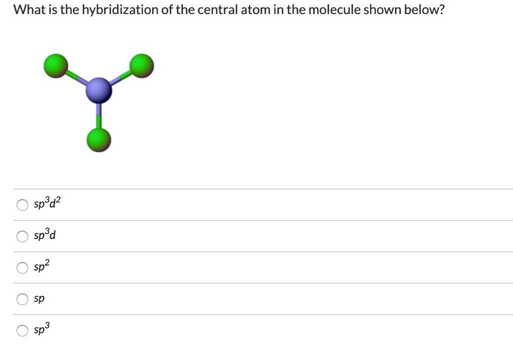 What is the hybridization of the central atom in the molecule shown below?
sp3d2
sp3d
sp2
sp
sp3